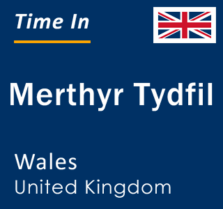Current time in Merthyr Tydfil, Wales, United Kingdom