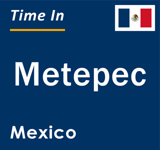 Current local time in Metepec, Mexico