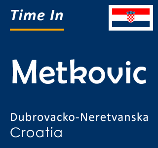 Current local time in Metkovic, Dubrovacko-Neretvanska, Croatia
