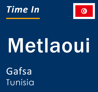 Current time in Metlaoui, Gafsa, Tunisia