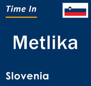 Current local time in Metlika, Slovenia