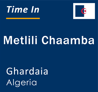 Current local time in Metlili Chaamba, Ghardaia, Algeria