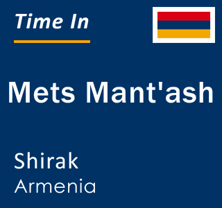 Current local time in Mets Mant'ash, Shirak, Armenia