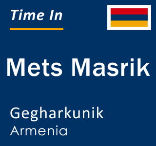 Current local time in Mets Masrik, Gegharkunik, Armenia
