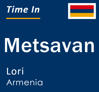 Current local time in Metsavan, Lori, Armenia