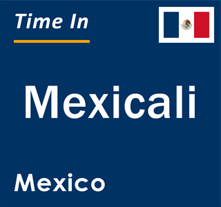 Current local time in Mexicali, Mexico