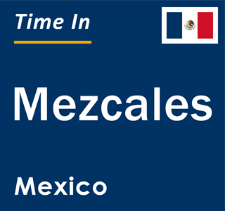 Current local time in Mezcales, Mexico