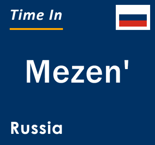 Current local time in Mezen', Russia