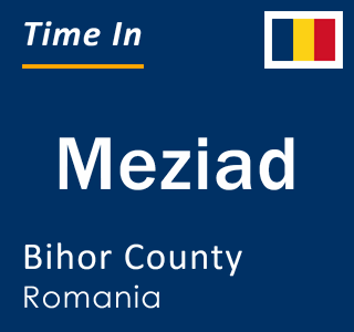 Current local time in Meziad, Bihor County, Romania