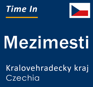 Current local time in Mezimesti, Kralovehradecky kraj, Czechia
