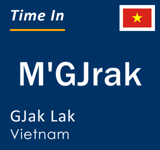 Current local time in M'GJrak, GJak Lak, Vietnam