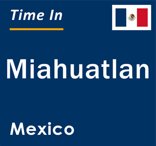 Current local time in Miahuatlan, Mexico