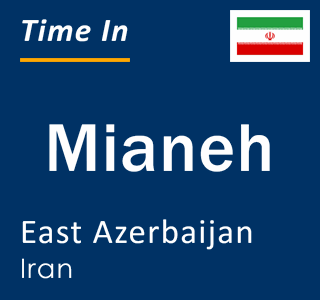 Current local time in Mianeh, East Azerbaijan, Iran