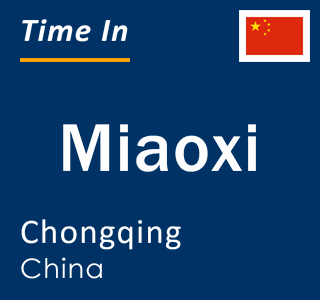 Current local time in Miaoxi, Chongqing, China