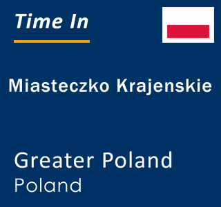 Current local time in Miasteczko Krajenskie, Greater Poland, Poland