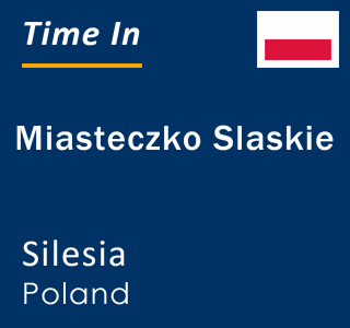 Current local time in Miasteczko Slaskie, Silesia, Poland
