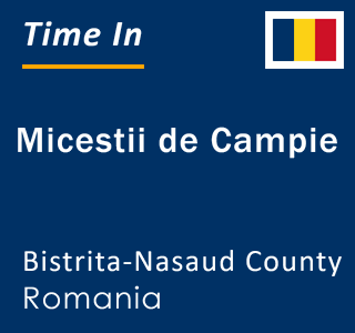 Current local time in Micestii de Campie, Bistrita-Nasaud County, Romania