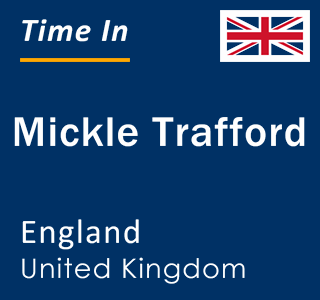 Current local time in Mickle Trafford, England, United Kingdom