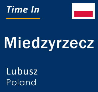 Current time in Miedzyrzecz, Lubusz, Poland
