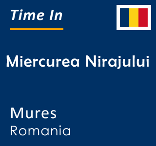 Current local time in Miercurea Nirajului, Mures, Romania