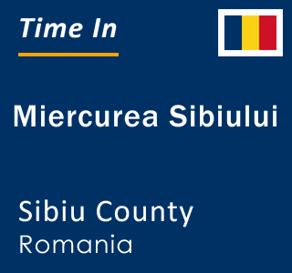 Current local time in Miercurea Sibiului, Sibiu County, Romania