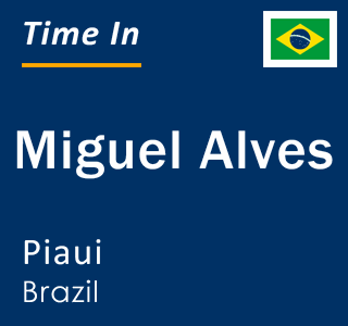Current local time in Miguel Alves, Piaui, Brazil