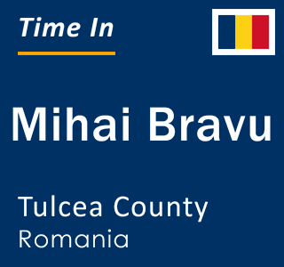 Current local time in Mihai Bravu, Tulcea County, Romania