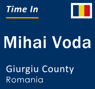 Current local time in Mihai Voda, Giurgiu County, Romania