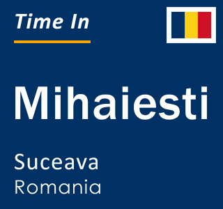 Current local time in Mihaiesti, Suceava, Romania