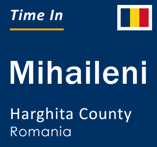 Current local time in Mihaileni, Harghita County, Romania