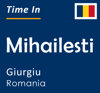 Current local time in Mihailesti, Giurgiu, Romania