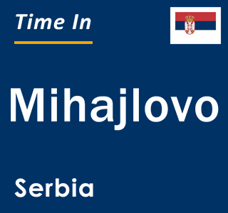 Current local time in Mihajlovo, Serbia