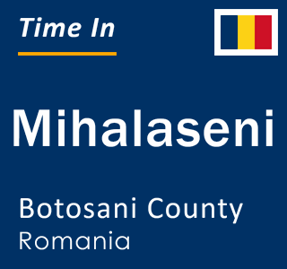 Current local time in Mihalaseni, Botosani County, Romania