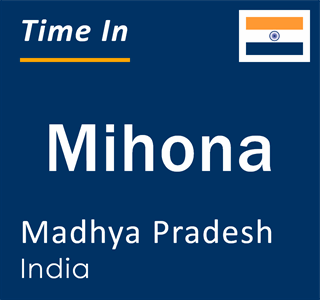 Current local time in Mihona, Madhya Pradesh, India