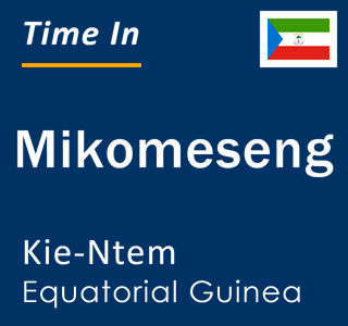 Current local time in Mikomeseng, Kie-Ntem, Equatorial Guinea