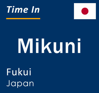 Current local time in Mikuni, Fukui, Japan
