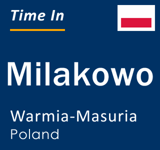 Current local time in Milakowo, Warmia-Masuria, Poland