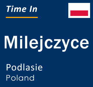 Current local time in Milejczyce, Podlasie, Poland
