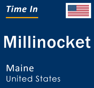 Current local time in Millinocket, Maine, United States