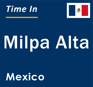 Current local time in Milpa Alta, Mexico