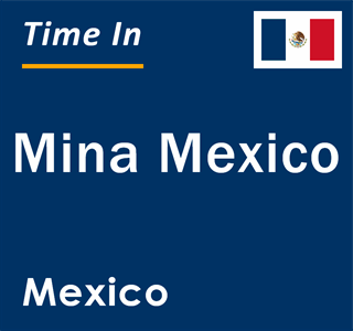 Current local time in Mina Mexico, Mexico