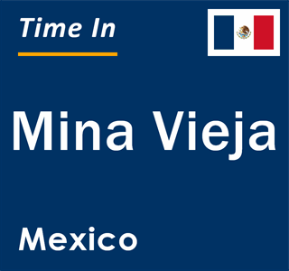 Current local time in Mina Vieja, Mexico