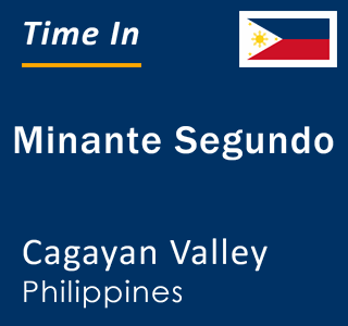 Current local time in Minante Segundo, Cagayan Valley, Philippines