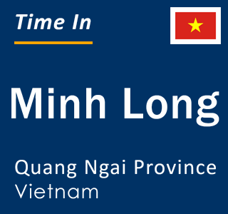 Current time in Minh Long, Quang Ngai Province, Vietnam