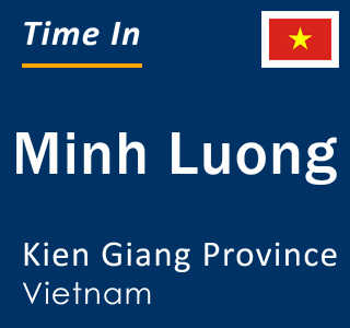 Current local time in Minh Luong, Kien Giang Province, Vietnam