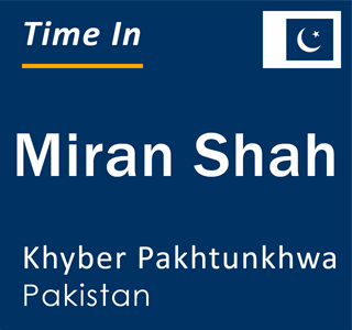 Current local time in Miran Shah, Khyber Pakhtunkhwa, Pakistan