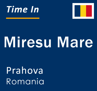 Current local time in Miresu Mare, Prahova, Romania