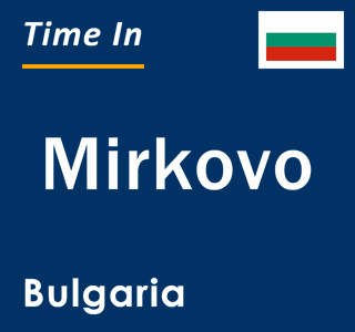 Current local time in Mirkovo, Bulgaria