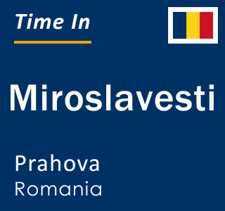 Current local time in Miroslavesti, Prahova, Romania