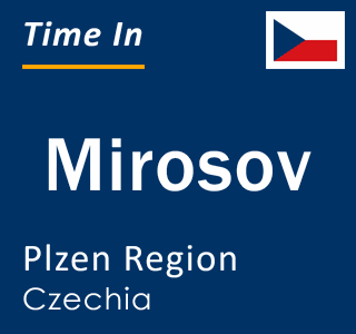 Current local time in Mirosov, Plzen Region, Czechia